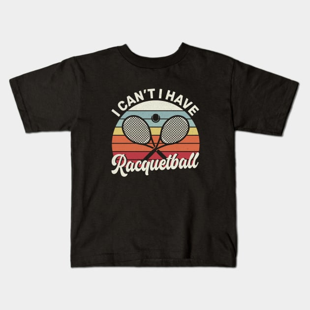 Cool Racquetball Coach With Saying I Can't I Have Racquetball Kids T-Shirt by Nisrine